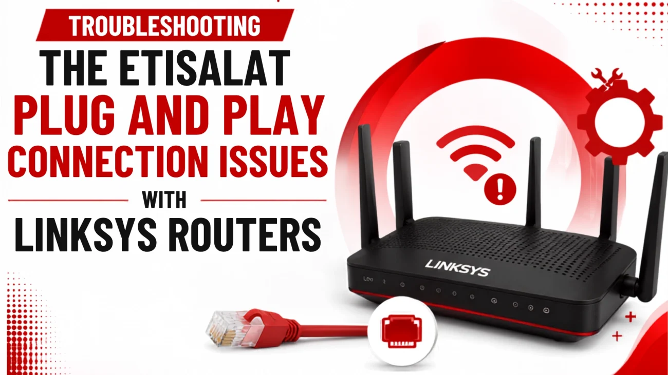Troubleshooting the Etisalat Plug and Play Connection Issues With Linksys Routers