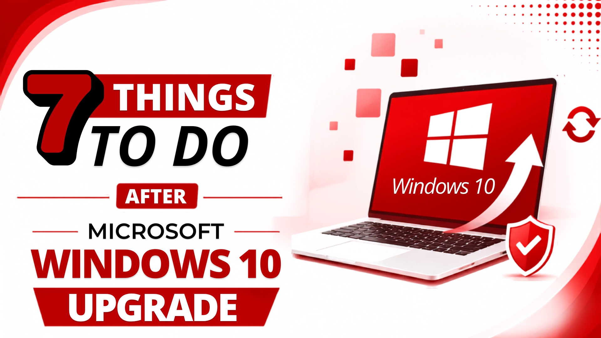 After Microsoft Windows 10 Upgrade, Do These 7 Things Immediately