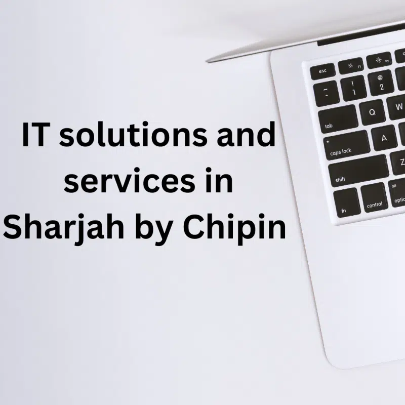 IT solutions and services  in Sharjah by Chipin .