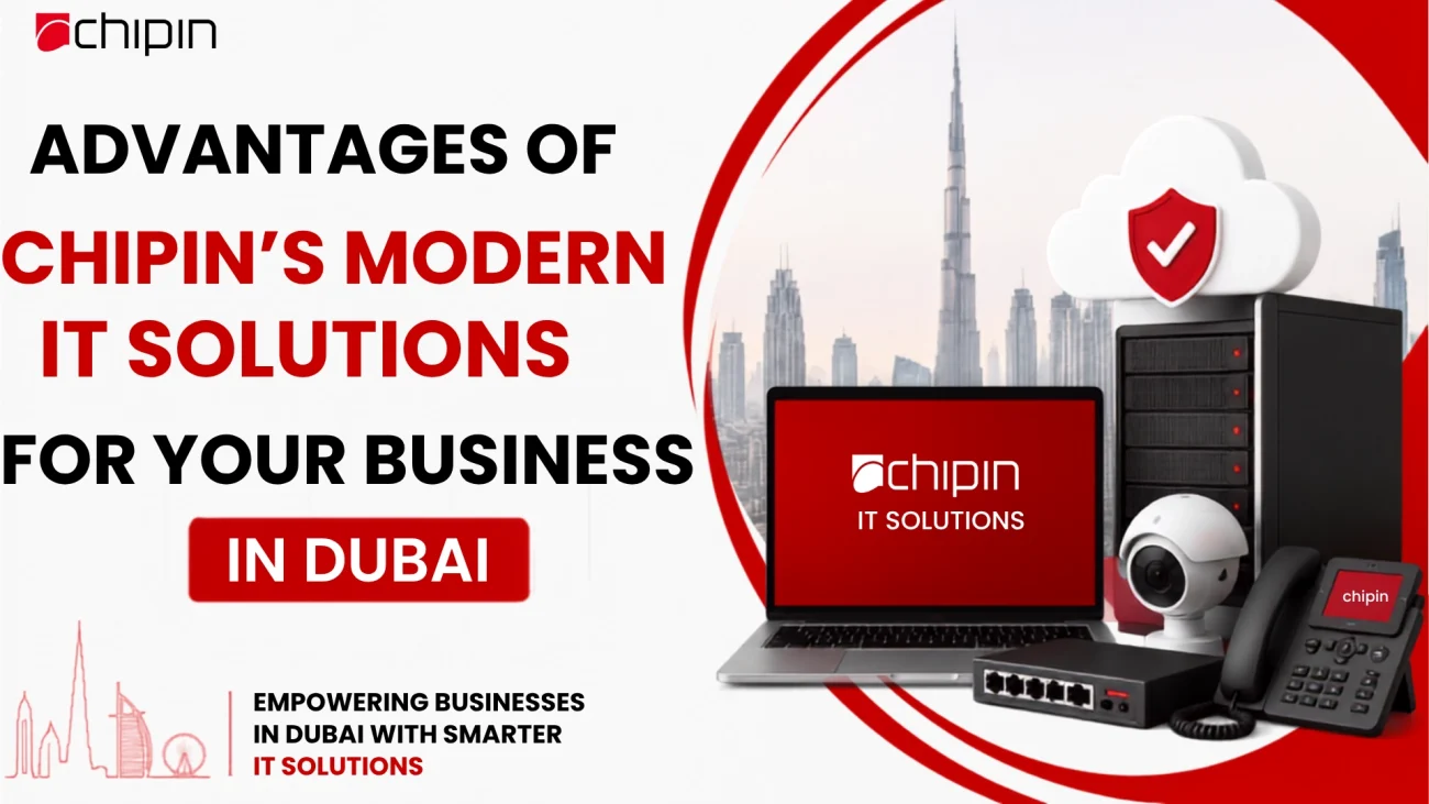 Advantages of Chipin’s Modern IT Solutions for Your Business in Dubai