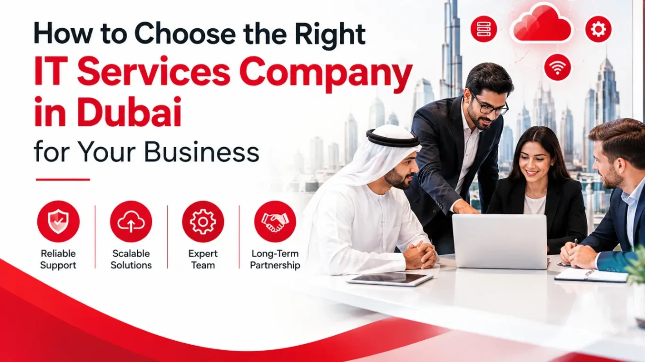 How to Choose the Right IT Services Company in Dubai for Your Business